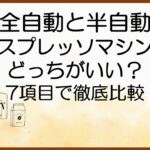 全自動と半自動エスプレッソマシンはどっちがいい？7項目で徹底比較