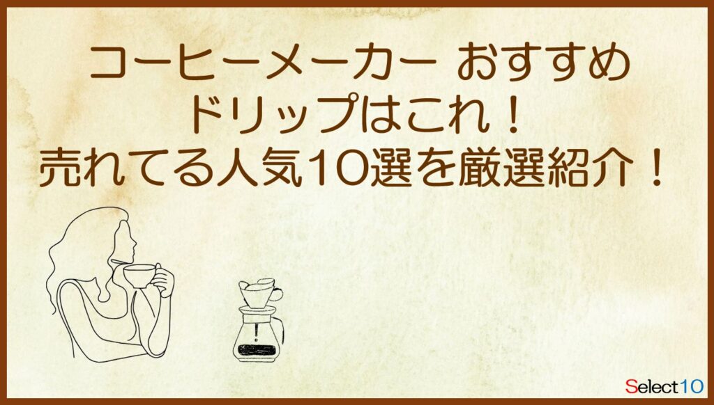 コーヒーメーカーおすすめドリップはこれ!売れてる人気10選を厳選紹介!