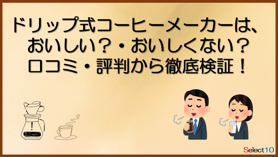 ドリップ式コーヒーメーカーは、おいしい？・おいしくない？口コミ・評判から徹底検証！