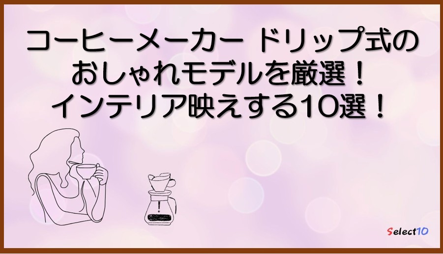 コーヒーメーカー ドリップ式のおしゃれモデルを厳選!インテリア映えする10選!