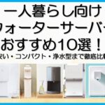 一人暮らし向けウォーターサーバーおすすめ10選！